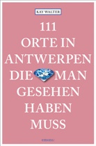 Kay Walter - 111 Orte in Antwerpen, die man gesehen haben muss