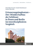 Dominika Gortych, Guido Hinterkeuser, ¿Ukasz Skoczylas, Lukasz Skoczylas - Erinnerungsimplantate - Der  (Wieder-)Aufbau der Schlösser in Posen und Berlin im interdisziplinären Vergleich