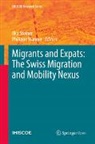 Ilka Steiner, Wanner, Philippe Wanner - Migrants and Expats: The Swiss Migration and Mobility Nexus