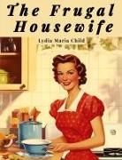 Lydia Maria Child - The Frugal Housewife
