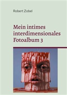 Robert Zobel - Mein intimes interdimensionales Fotoalbum 3