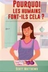 Scott Matthews - Pourquoi Les Humains Font-Ils Cela ? - 101 Choses aléatoires, intéressantes et farfelues que les humains font - Les faits, la science et les anecdotes sur les raisons pour lesquelles nous faisons ce que nous faisons !