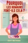 Scott Matthews - Pourquoi Les Humains Font-Ils Cela ? - 101 Choses aléatoires, intéressantes et farfelues que les humains font - Les faits, la science et les anecdotes sur les raisons pour lesquelles nous faisons ce que nous faisons !