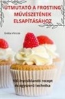 Gréta Vincze - ÚTMUTATÓ A FROSTING M¿VÉSZETÉNEK ELSAPÍTÁSÁHOZ