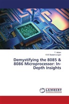 T. Akilan, K. M. Baalamurugan, K.M. Baalamurugan - Demystifying the 8085 & 8086 Microprocessor: In-Depth Insights