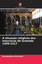 Boumediene Belkhatir - A situação religiosa dos mouriscos de Granada 1499-1517