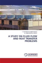 B. RAMA BHUPAL REDDY, Y. SATHEESH KUMAR REDDY - A STUDY ON FLUID FLOW AND HEAT TRANSFER PROBLEMS