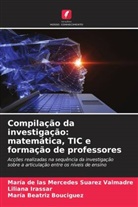 María Beatriz Bouciguez, Liliana Irassar, María de las Mercedes Suarez Valmadre - Compilação da investigação: matemática, TIC e formação de professores