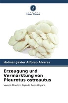 Holman javier Alfonso alvarez - Erzeugung und Vermarktung von Pleurotus ostreautus