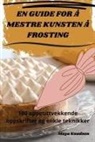 Maya Knudsen - EN GUIDE FOR Å MESTRE KUNSTEN Å FROSTING