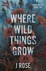 J. Rose - Where Wild Things Grow