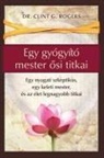 Clint G. Rogers - Egy gyógyító mester ¿si titkai