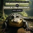 Wise Whimsy - The Incredible Disguises of Charlie the Crocodile
