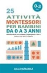 Julia Palmarola - 25 Attività Montessori per Bambini da 0 a 3 Anni