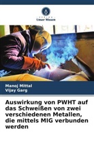 Vijay Garg, Manoj Mittal - Auswirkung von PWHT auf das Schweißen von zwei verschiedenen Metallen, die mittels MIG verbunden werden