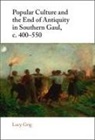 Lucy Grig, Lucy (University of Edinburgh) Grig, Grig Lucy - Popular Culture and the End of Antiquity in Southern Gaul, C. 400550