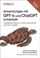 Marie-Alice Biete, Olivier Caelen - Anwendungen mit GPT-4 und ChatGPT entwickeln