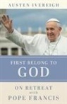 Pope (CON) Francis, Austen Ivereigh, Austen/ Francis Ivereigh - First Belong to God