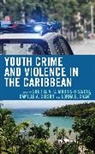 Sherill V. C. Gibson Morris-Francis, Camille Gibson, Camille A Gibson, Camille A. Gibson, Lorna Grant, Lorna E Grant... - Youth Crime and Violence in the Caribbean