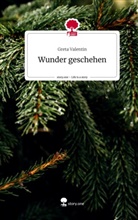 Greta Valentin - Wunder geschehen. Life is a Story - story.one