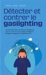 Anna-Lena Palek - Détecter et contrer le gaslighting Comment démasquer facilement le gaslighting dans le couple et au travail grâce à 11 signes et échapper au piège de la manipulation en 5 étapes