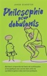 Jakob Schröter - Philosophie pour débutants Comment comprendre les bases de la philosophie et les appliquer avec succès dans votre vie quotidienne grâce à des exercices pratiques
