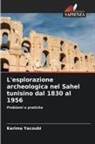 Karima Yacoubi - L'esplorazione archeologica nel Sahel tunisino dal 1830 al 1956