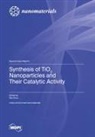 Synthesis of TiO2 Nanoparticles and Their Catalytic Activity