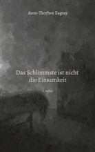 Aron-Thorben Zagray - Das Schlimmste ist nicht die Einsamkeit