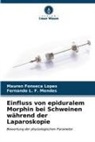 Mauren Fonseca Lopes, Fernando L F Mendes, Fernando L. F. Mendes - Einfluss von epiduralem Morphin bei Schweinen während der Laparoskopie