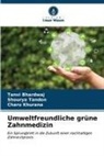 Tanvi Bhardwaj, Charu Khurana, Shourya Tandon - Umweltfreundliche grüne Zahnmedizin