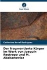 Catherine Naval Rodríguez - Der fragmentierte Körper im Werk von Joaquín Restrepo und M. Abakanowicz