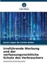 Jesús López de Lerma Galán - Irreführende Werbung und der verfassungsrechtliche Schutz des Verbrauchers