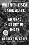 Garrett M Graff, Garrett M Graff, Garrett M. Graff - When the Sea Came Alive: An Oral History of D-Day