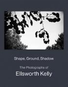 Ellsworth Kelly, Ellsworth Wylie Kelly, Ellsworth Kelly, Charles Wylie - Shape, Ground, Shadow: The Photographs of Ellsworth Kelly
