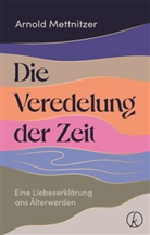 Arnold Mettnitzer - Die Veredelung der Zeit