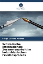 Felipe Cadena Alvarez - Schwedische internationale Zusammenarbeit im kolumbianischen Friedensprozess