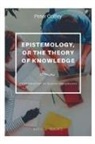 Peter Coffey - EPISTEMOLOGY, OR THE THEORY OF KNOWLEDGE An Introduction to General Metaphysics