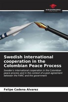 Felipe Cadena Alvarez - Swedish international cooperation in the Colombian Peace Process