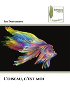 Ion Deaconescu - L'oiseau, c'est moi