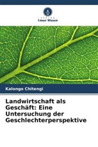 Kalongo Chitengi - Landwirtschaft als Geschäft: Eine Untersuchung der Geschlechterperspektive