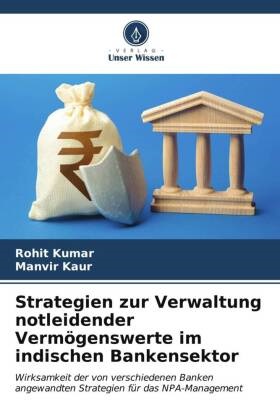 Manvir Kaur, Rohit Kumar - Strategien zur Verwaltung notleidender Vermögenswerte im indischen Bankensektor Wirksamkeit der von verschiedenen Banken angewandten Strategien für das NPA-Management