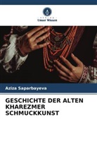 Aziza Saparbayeva - GESCHICHTE DER ALTEN KHAREZMER SCHMUCKKUNST