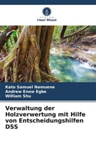Andrew Enow Egbe, Kato Samuel Namuene, Willia Shu, William Shu - Verwaltung der Holzverwertung mit Hilfe von Entscheidungshilfen DSS
