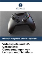 Mauricio Alejandro Enciso Sepúlveda - Videospiele und L2-Unterricht: Überzeugungen von Lehrern und Schülern