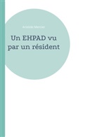 Aristide Mercier - Un EHPAD vu par un résident
