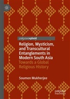 Soumen Mukherjee - Religion, Mysticism, and Transcultural Entanglements in Modern South Asia