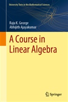 Abhijith Ajayakumar, Raju K George, Raju K. George - A Course in Linear Algebra