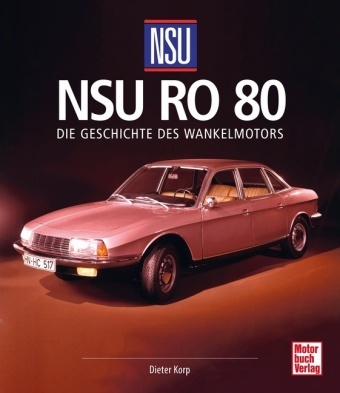 Dieter Korp - NSU Ro 80 - Die Geschichte des Wankelmotors