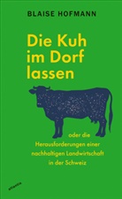 Blaise Hofmann - Die Kuh im Dorf lassen